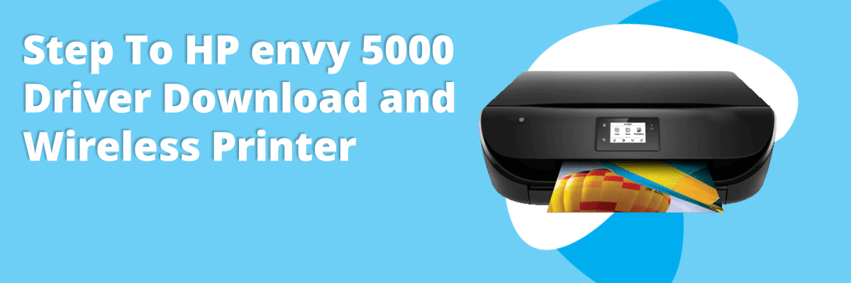 Step To HP envy 5000 Driver Download and Wireless Printer
